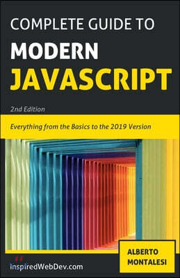 The Complete Guide to Modern Javascript [BLACK AND WHITE EDITION]: Learn everything from the basics of JavaScript to the new ES2019 features. Practice