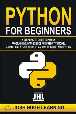 Python for Beginners: A Step by Step Guide to Python Programming, Data Science, and Predictive Model. A Practical Introduction to Machine Le