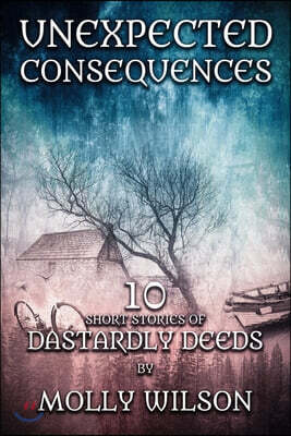 Unexpected Consequences: 10 Short Stories Of Dastardly Deeds - 예스24