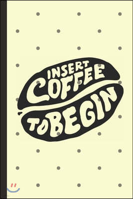 Insert Coffee To Begin: Caffeine - But First Coffee - Nurses - Cup of Joe - I love Coffee - Gift Under 10 - Cold Drip - Cafe Work Space - Bari