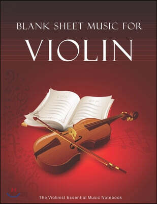 Blank Sheet Music For Violin: The Violinist Essential Music Notebook
