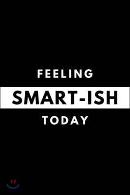 Feeling SMART-ISH Today: Funny Mood Journal Gift For Him / Her Softback Writing Book Notebook (6" x 9") 120 Lined Pages