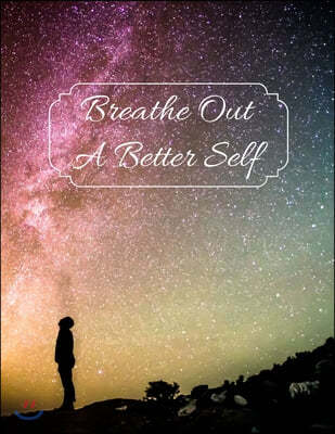 Notebook: Breathe Out A Better Self: Journal to write in for Mindful, [8.5 x 11] - 120 Pages