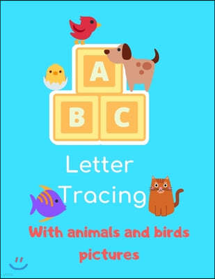 ABC Letter Tracing With Animals And Birds Pictures: Alphabet Tracing Books For Kids Ages 3-5 Toddlers Preschool Lots And Lots Of Letter Tracing Writin