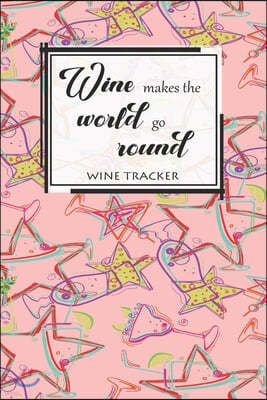 Wine Tracker: Wine Makes The World Go Round Favorite Wine Tracker Alcoholic Content Wine Pairing Guide Log Book