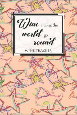 Wine Tracker: Wine Makes The World Go Round Favorite Wine Tracker Alcoholic Content Wine Pairing Guide Log Book