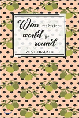 Wine Tracker: Wine Makes The World Go Round Favorite Wine Tracker Alcoholic Content Wine Pairing Guide Log Book