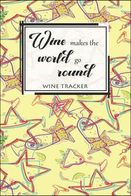 Wine Tracker: Wine Makes The World Go Round Favorite Wine Tracker Alcoholic Content Wine Pairing Guide Log Book