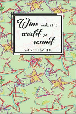 Wine Tracker: Wine Makes The World Go Round Favorite Wine Tracker Alcoholic Content Wine Pairing Guide Log Book