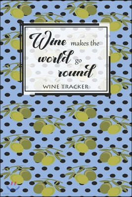 Wine Tracker: Wine Makes The World Go Round Favorite Wine Tracker Alcoholic Content Wine Pairing Guide Log Book