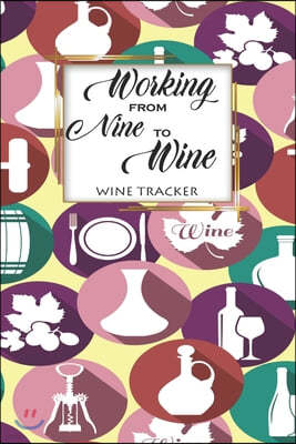 Wine Tracker: Working From Nine To Wine Favorite Wine Tracker Alcoholic Content Wine Pairing Guide Log Book