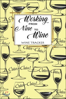 Wine Tracker: Working From Nine To Wine Favorite Wine Tracker Alcoholic Content Wine Pairing Guide Log Book