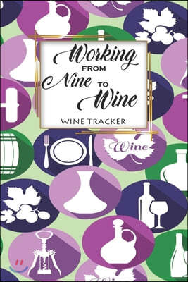 Wine Tracker: Working From Nine To Wine Favorite Wine Tracker Alcoholic Content Wine Pairing Guide Log Book