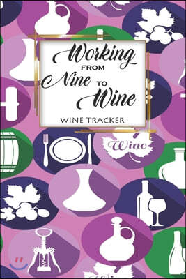 Wine Tracker: Working From Nine To Wine Favorite Wine Tracker Alcoholic Content Wine Pairing Guide Log Book