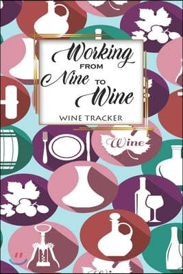 Wine Tracker: Working From Nine To Wine Favorite Wine Tracker Alcoholic Content Wine Pairing Guide Log Book