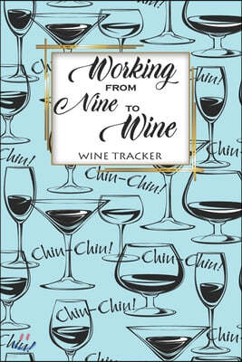 Wine Tracker: Working From Nine To Wine Favorite Wine Tracker Alcoholic Content Wine Pairing Guide Log Book