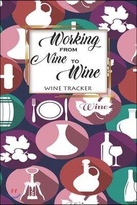 Wine Tracker: Working From Nine To Wine Favorite Wine Tracker Alcoholic Content Wine Pairing Guide Log Book