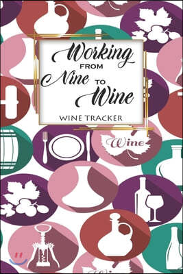 Wine Tracker: Working From Nine To Wine Favorite Wine Tracker Alcoholic Content Wine Pairing Guide Log Book