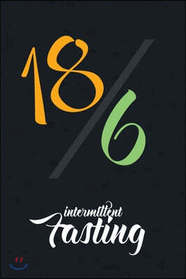 18/6 Intermittent Fasting: Custom Blank Intermittent Fasting notebook journal, Food Journal and Exercise Journal For Any Fast Diet, Weight Loss R