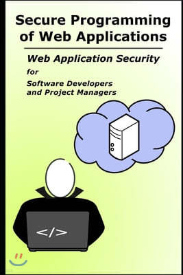 Secure Programming of Web Applications: Web Application Security for Software Developers and Project Managers