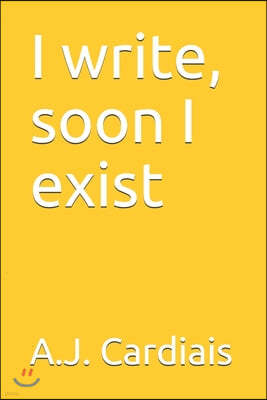 I write, soon I exist