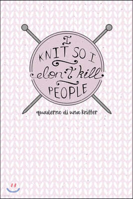 I Knit so I Don't Kill People! Quaderno di una Knitter.: Carta quadretti 4:5 per annotare punti, schemi, patterns e motivi dei tuoi lavori ai ferri. E