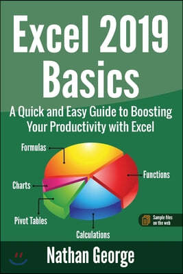 Excel 2019 Basics: A Quick and Easy Guide to Boosting Your Productivity with Excel