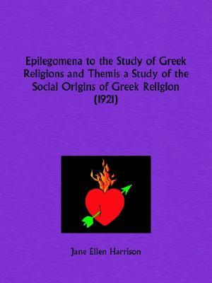 Epilegomena to the Study of Greek Religions and Themis a Study of the Social Origins of Greek Religion