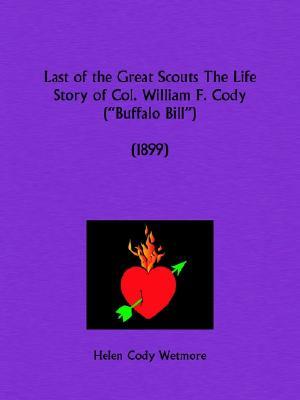 Last of the Great Scouts The Life Story of Col. William F. Cody or Buffalo Bill