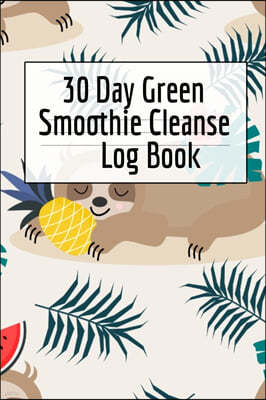 30 Day Green Smoothie Cleanse Log Book: Healthy Juicing Recipes Tracker & Living A Longer Healthier Life Companion Guide For Tracking Longevity & Heal