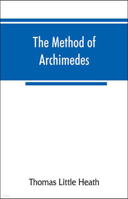 The method of Archimedes, recently discovered by Heiberg; a supplement to the Works of Archimedes, 1897
