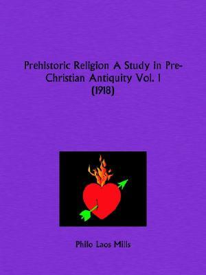 Prehistoric Religion a Study in Pre-Christian Antiquity Part 1