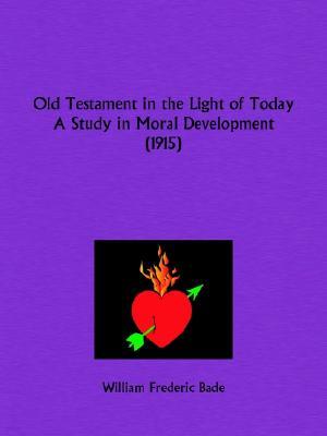 Old Testament in the Light of Today A Study in Moral Development