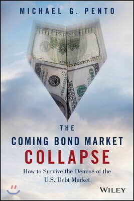 The Coming Bond Market Collapse: How to Survive the Demise of the U.S. Debt Market