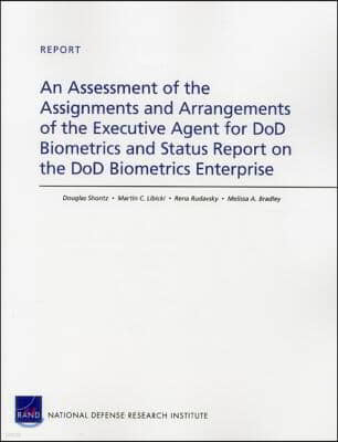 An Assessment of the Assignments and Arrangements of the Executive Agent for DoD Biometrics and Status Report on the DoD Biometrics Enterprise