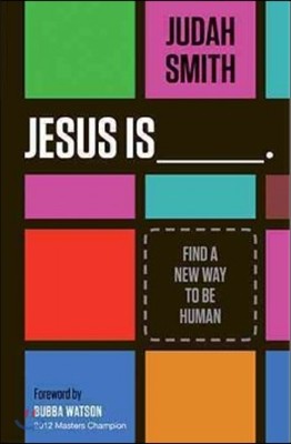 Jesus Is _______.: Find a New Way to Be Human