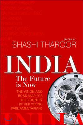 India: The Future Is Now: The Vision and Road Map for the Country by Her Young Parliamentarians