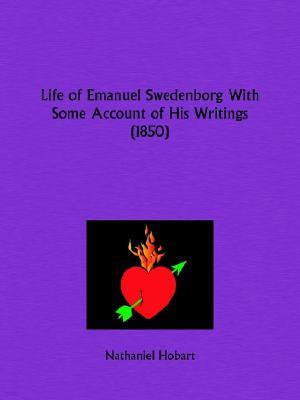 Life of Emanuel Swedenborg With Some Account of His Writings