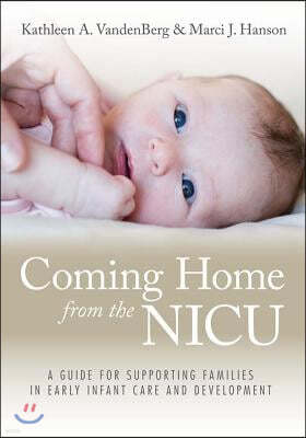 Coming Home from the NICU: A Guide for Supporting Families in Early Infant Care and Development [With CDROM]