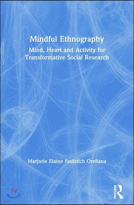 Mindful Ethnography: Mind, Heart and Activity for Transformative Social Research