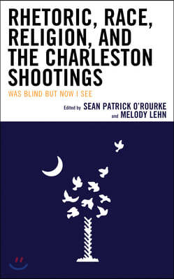 Rhetoric, Race, Religion, and the Charleston Shootings: Was Blind but Now I See