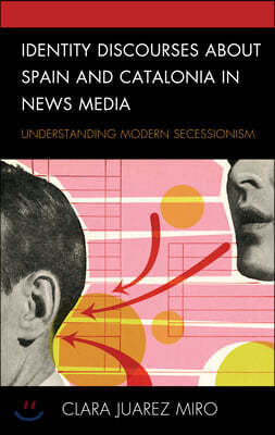 Identity Discourses about Spain and Catalonia in News Media: Understanding Modern Secessionism