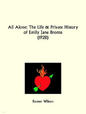 All Alone: The Life and Private History of Emily Jane Bronte