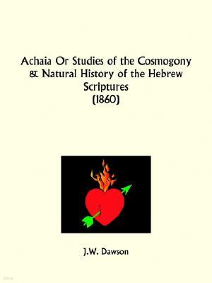 Achaia or Studies of the Cosmogony and Natural History of the Hebrew Scriptures