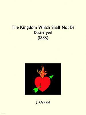 The Kingdom Which Shall Not Be Destroyed