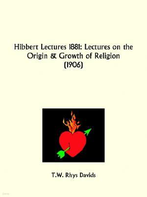 Hibbert Lectures 1881: Lectures on the Origin and Growth of Religion