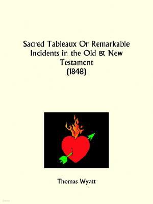 Sacred Tableaux Or Remarkable Incidents in the Old and New Testament