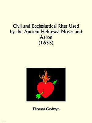 Civil and Ecclesiastical Rites Used by the Ancient Hebrews: Moses and Aaron