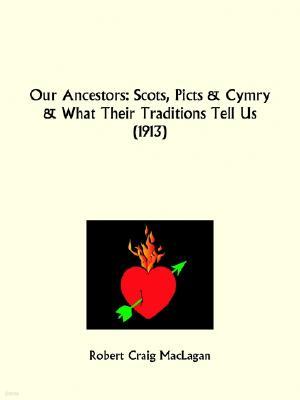 Our Ancestors: Scots, Picts and Cymry and What Their Traditions Tell Us