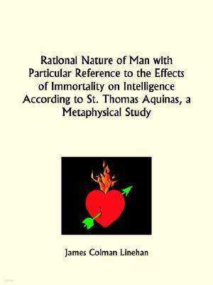 Rational Nature of Man with Particular Reference to the Effects of Immortality on Intelligence According to St. Thomas Aquinas, a Metaphysical Study